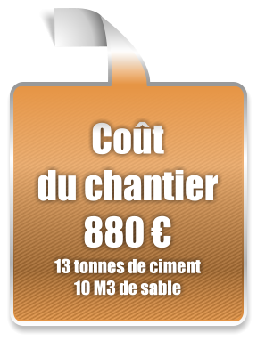 Coût du chantier 880 € 13 tonnes de ciment 10 M3 de sable