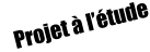 Projet à l’étude